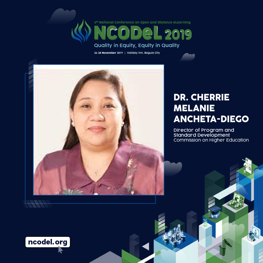 Dr. Cherrie Melanie Ancheta-Diego, CHED Director for Programs and Standards Development, shall serve as a Plenary Speaker for the 6th National Conference on Open and Distance eLearning (NCODeL 2019). Dr. Cherrie Melanie Ancheta-Diego, CHED Director for Programs and Standards Development, shall serve as a Plenary Speaker for the 6th National Conference on Open and Distance eLearning (NCODeL 2019).